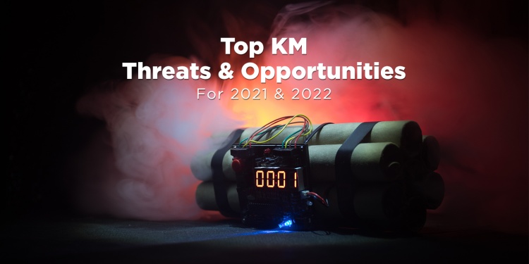 Top KM Threats & Opportunities for 2021 & 2022 