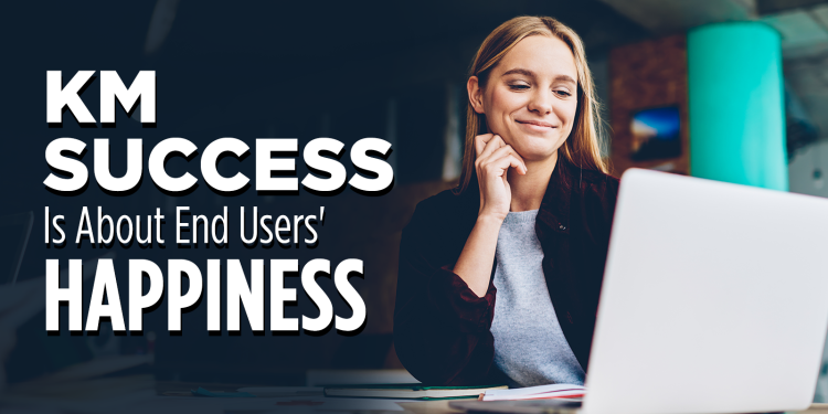 
<span>In KM, the End User Experience Is Everything</span>
