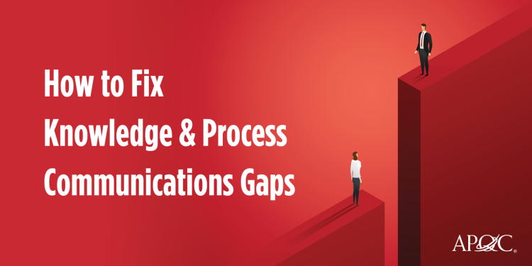 
<span>How to Fix Knowledge and Process Communications Gaps </span>
