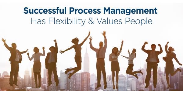 Succesful Process Management Has Flexibility & Values People