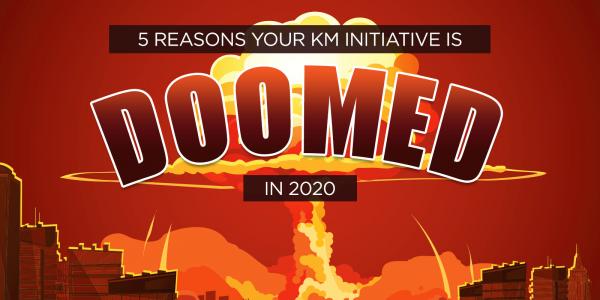 5 Reasons Your KM Initiative is Doomed in 2020 
