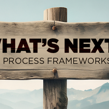 What's Next For Process Frameworks?
